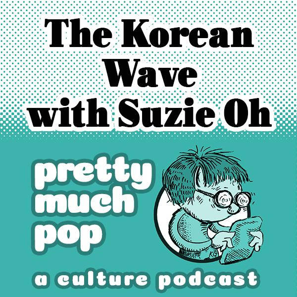 Pretty Much Pop #43: The Korean Wave w/ Suzie Oh