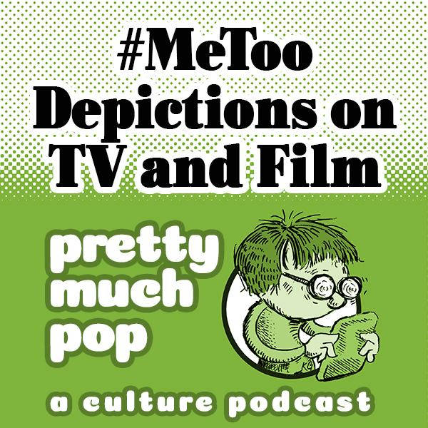 Pretty Much Pop #40: #MeToo Depictions in TV and Film