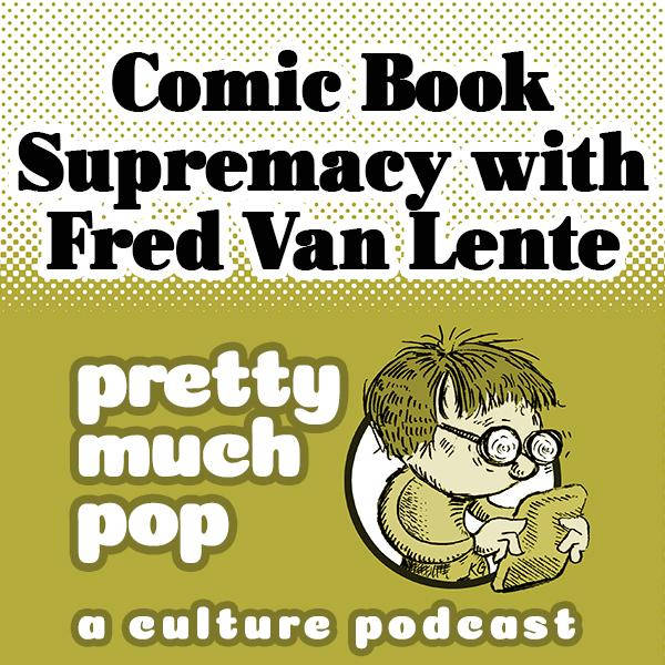 PEL Presents PMP#72: Comic Book Supremacy w/ Fred Van Lente