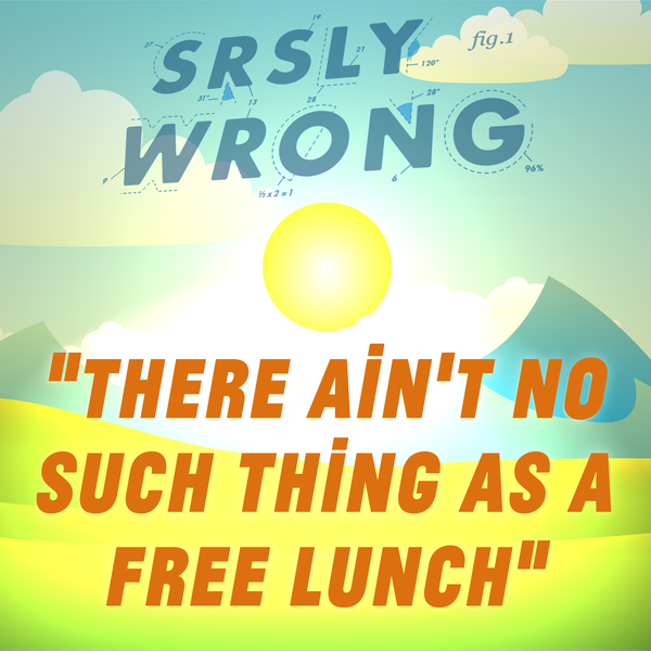 201 – “There ain’t no such thing as a free lunch!”