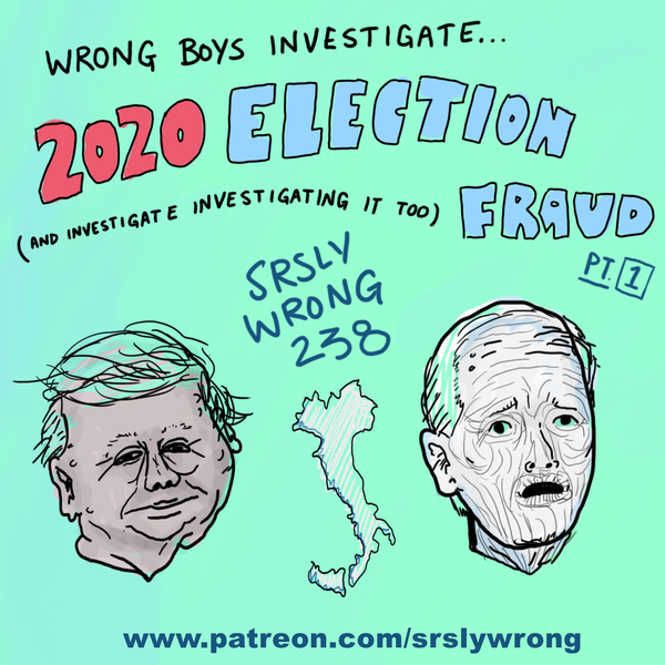 238 – Wrong Boys Investigate: Election Fraud 2020, pt 1