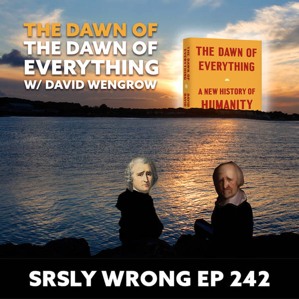 242 – The Dawn of The Dawn of Everything (w/ David Wengrow)