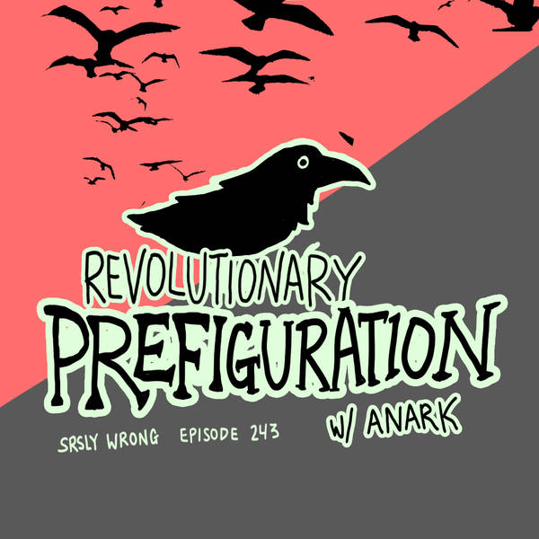 243 – Revolutionary Prefiguration (w/ Anark)
