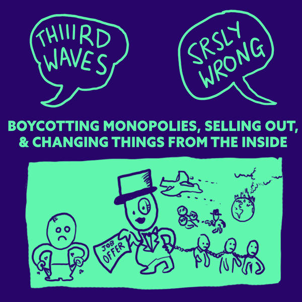 247 – Boycotting Monopolies, Selling Out, and Changing Things From the Inside (w/ THIIRD WAVES)
