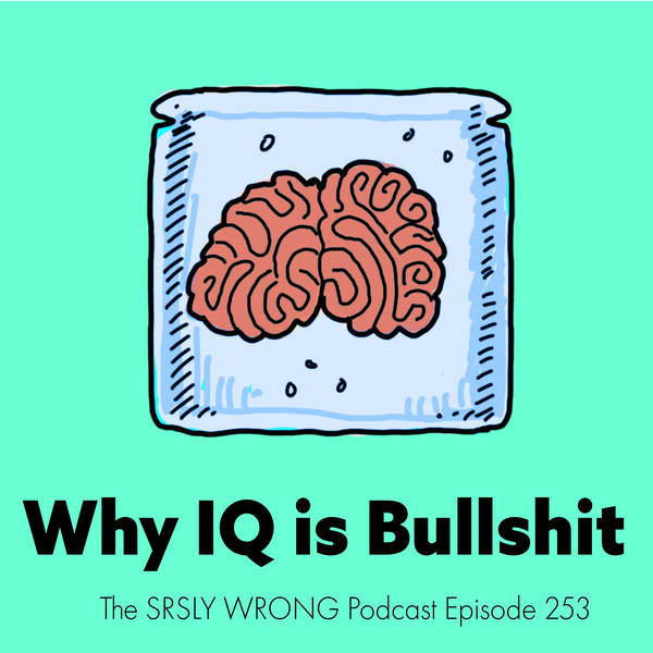253 – Why IQ is Bullshit