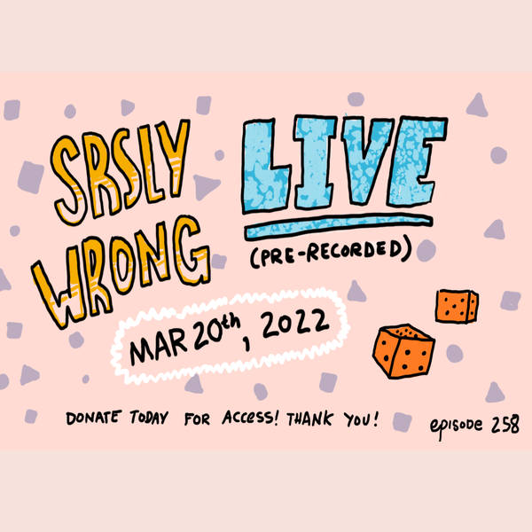 258 – Srsly Wrong LIVE SHOW 2! (Teaser)