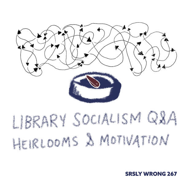 267 – Library Socialism Q&A: Heirlooms and Motivation