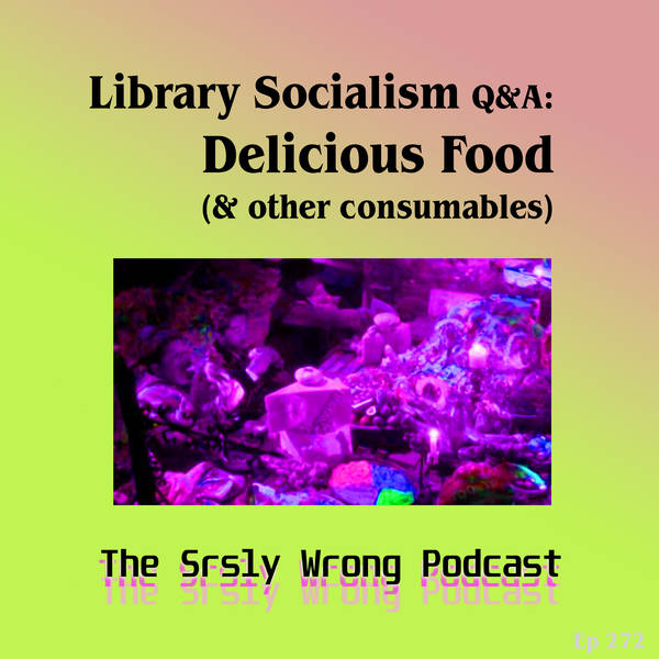272 – Library Socialism Q&A: Delicious Food (and other consumables)