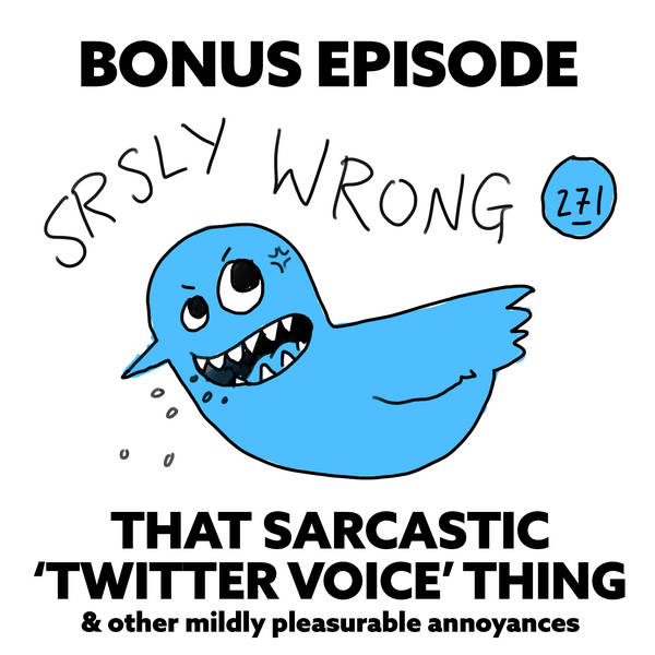 271 – That Sarcastic Twitter Voice Thing & Other Mildly Pleasurable Annoyances (TEASER)