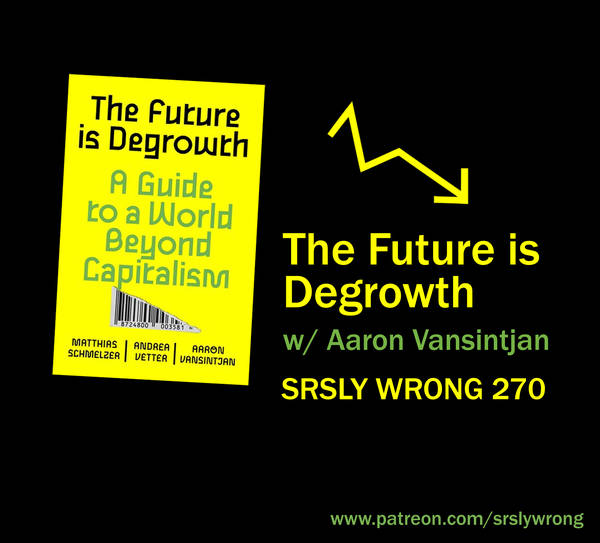 270 – The Future is Degrowth (w/ Aaron Vansintjan)