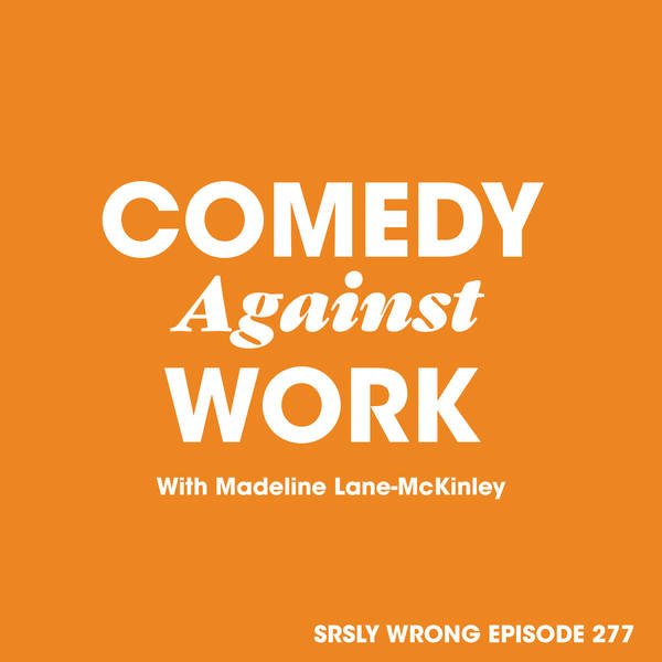 277 – Comedy Against Work (w/ Madeline Lane-McKinley)