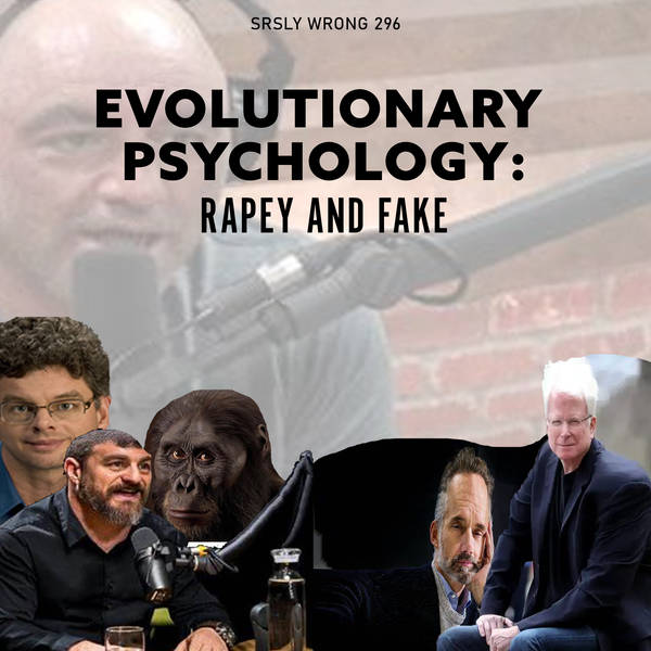 296 – Evolutionary Psychology: Rapey and Fake