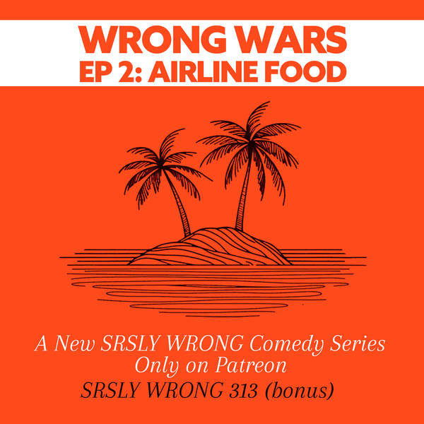 313 – WRONG WARS EP 2: Airline Food – TRAILER