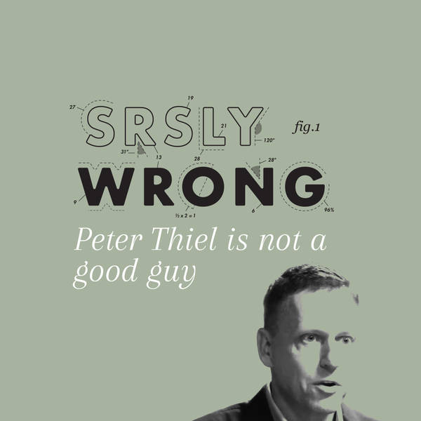 318 – Peter Thiel is not a good guy