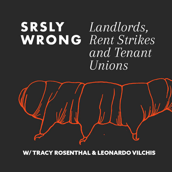 322 – Landlords, Rent Strikes, and Tenant Unions (w/Tracy Rosenthal & Leonardo Vilchis)