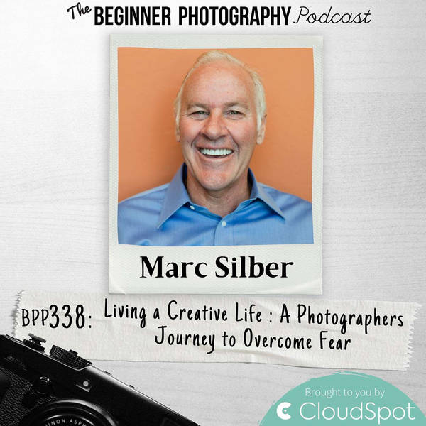The Photographers Journey to Overcome Fear with Marc Silber