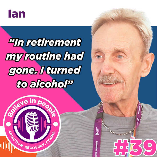 #39 - Ian: Developing Alcohol Dependence In Retirement, Relationship Strains, The Physical Battle With Addiction & The Path To Recovery