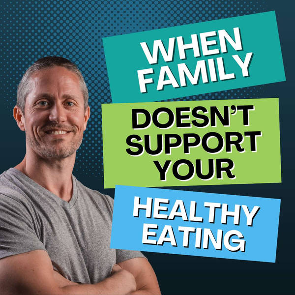 How to Eat Healthy When Your Family Doesn't Have the Same Fitness Goals | Ep 209