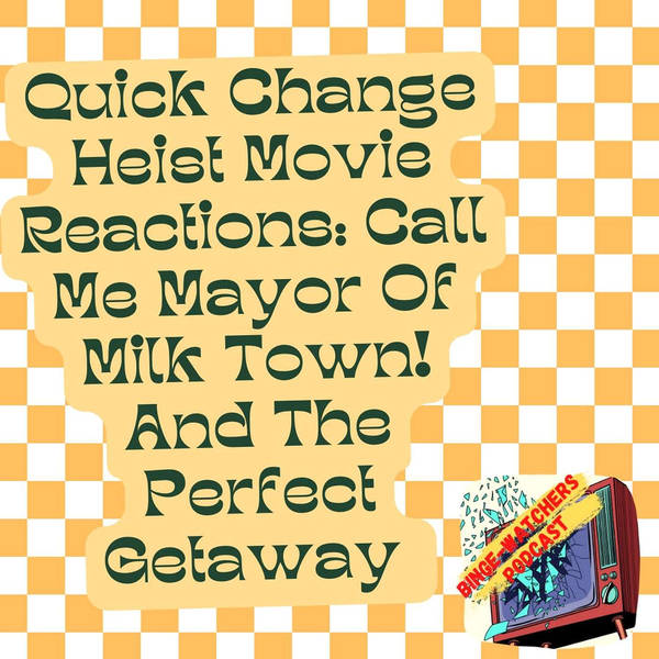 Quick Change Heist Movie Reactions: Call Me Mayor Of Milk Town! And The Perfect Getaway On Binge-Watchers Podcast