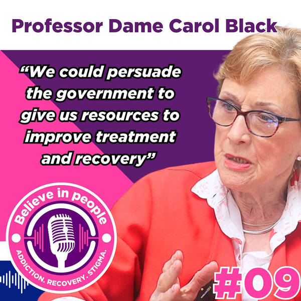 #09 - Professor Dame Carol Black: An Independent Review of Drugs, Stigma, Treatment & Recovery