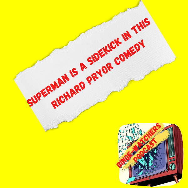 Superman Is A Sidekick In This Richard Pryor Comedy on Binge-Watchers Podcast
