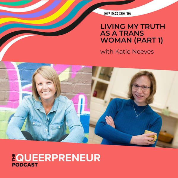 16: Living My Truth As A Trans Woman With Katie Neeves (Part 1)
