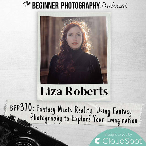 Using Fantasy Photography to Explore Your Imagination with Liza Roberts