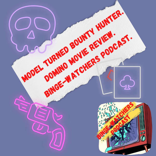 Model Turned Bounty Hunter. Domino Movie Review. Binge-Watchers Podcast.