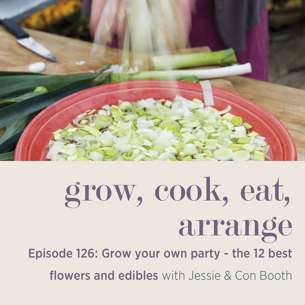 Grow Your Own Party: The 12 Best Flowers and Edibles with Jessie and Con Booth - Episode 126