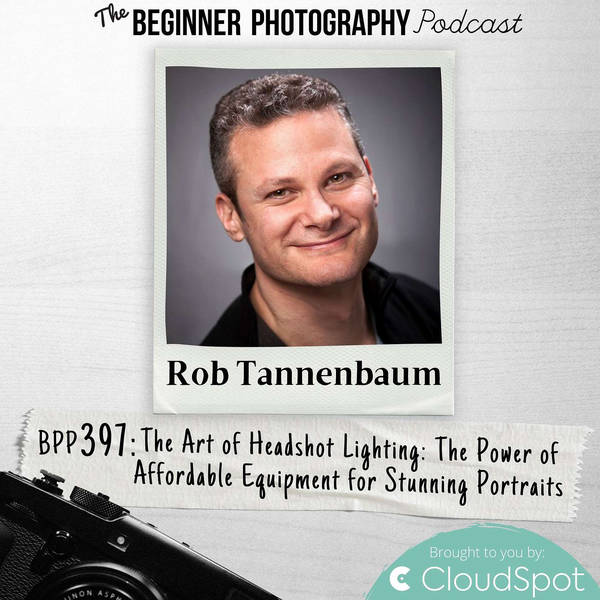 The Power of Affordable Equipment for Stunning Portraits with Rob Tannenbaum