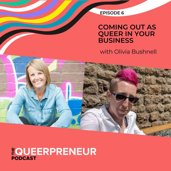 06: Coming Out As Queer In Your Business With Olivia Bushnell