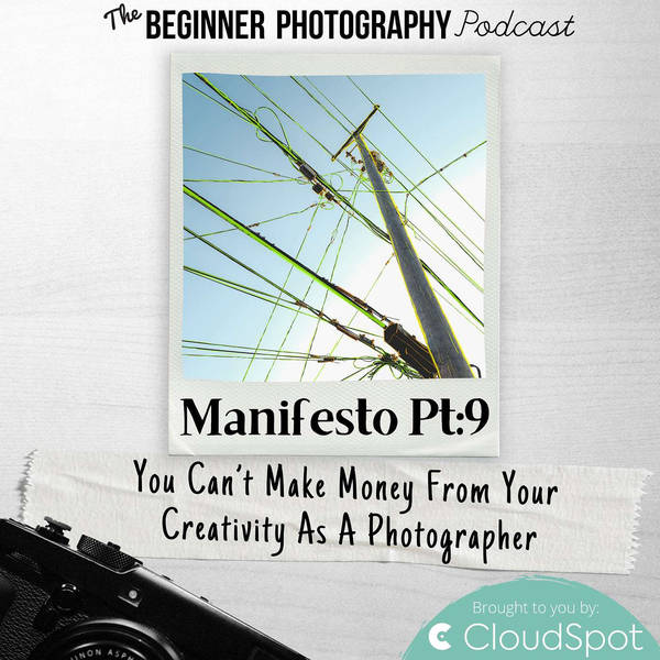Photography Manifesto Pt9: Your Cant Make Money From Your Creativity As A Photographer