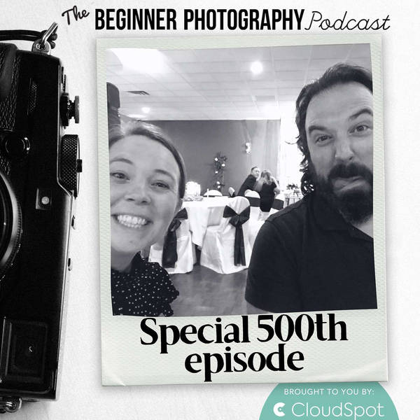 Special 500th Episode of The Beginner Photography Podcast with Jim and Kim