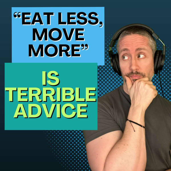 Ep 160: Why “Eat Less, Move More” Is Terrible Advice for Your Metabolism, Hormones, and Fat Loss