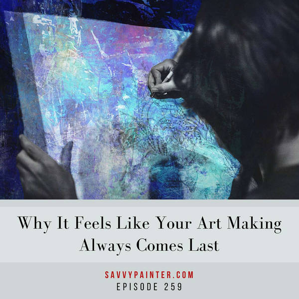 Why It Feels Like Your Art Making Always Comes Last EP-259