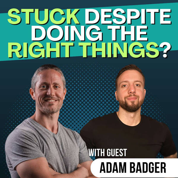 You’re Doing Everything Right… So Why Is Your Body Stuck? (Adam Badger) | Ep 304