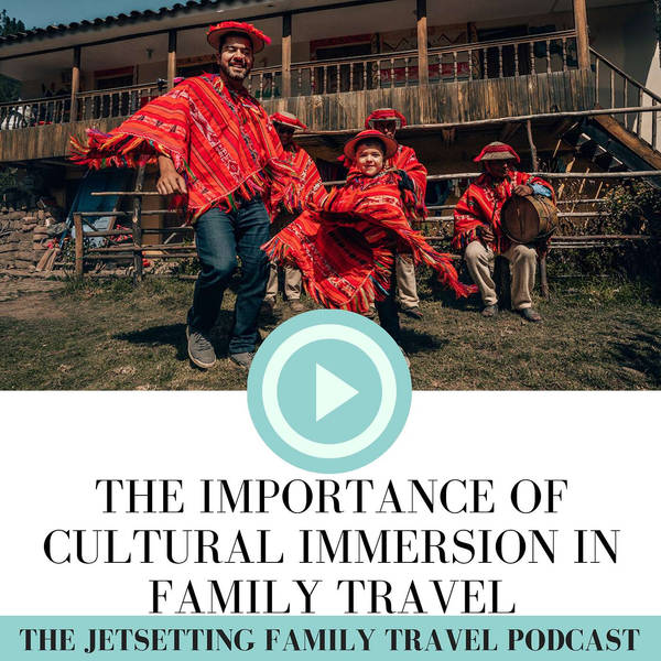 The Importance of Cultural Immersion in Family Travel - with Patty Monahan of Our Whole Village