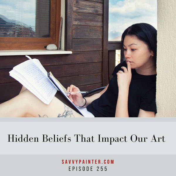 Hidden Beliefs That Impact our Art -EP 255