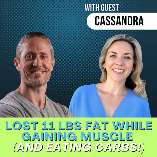 How Cassandra Lost 11 Lbs Fat in 12 Weeks (While Building Muscle & Eating Carbs) | Ep 289