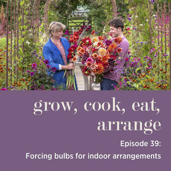 Forcing Bulbs for Indoor Arrangements with Sarah Raven & Arthur Parkinson - Episode 39