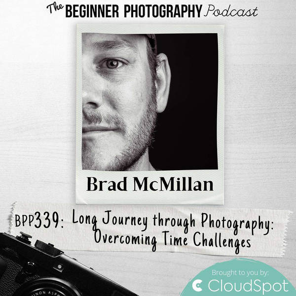 The Journey through Photography: Overcoming Personal Time Challenges with Brad McMillan