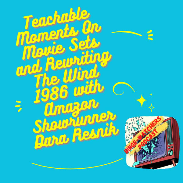 Teachable Moments On Movie Sets and Rewriting The Wind 1986 with Amazon Showrunner Dara Resnik