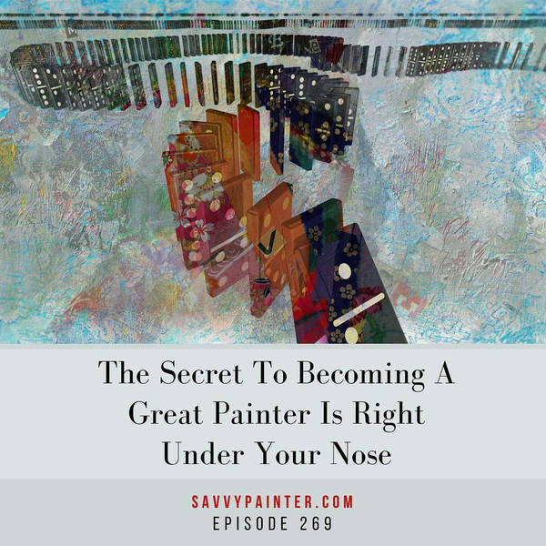 The Secret to Becoming a Great Painter Is Right Under Your Nose - EP 269