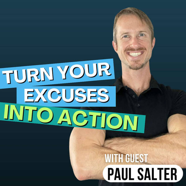 Ep 165: The Stealth Mind Trick to Turn Excuses Into ACTION with Paul Salter