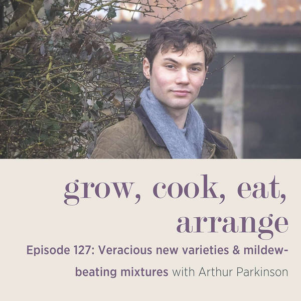 Veracious New Varieties & Mildew-Beating Mixtures: Sarah Raven & Arthur Parkinson’s Top Gardening Discoveries of 2023 - Episode 127