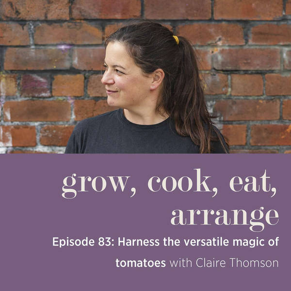 Harness the Versatile Magic of Tomatoes with Claire Thomson - Episode 83