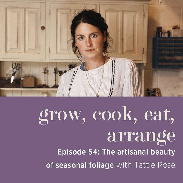 The Artisanal Beauty of Seasonal Foliage with Tattie Rose - Episode 54