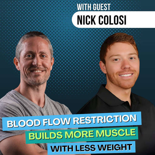 How Blood Flow Restriction (BFR) Builds More Muscle Using Less Weight (Nick Colosi) | Ep 235