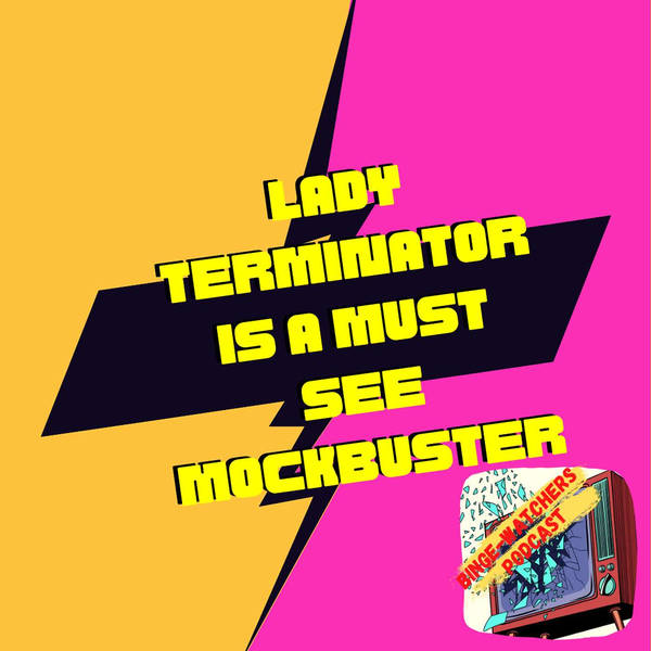 Lady Terminator Is A Must See Mockbuster On Binge-Watchers Podcast