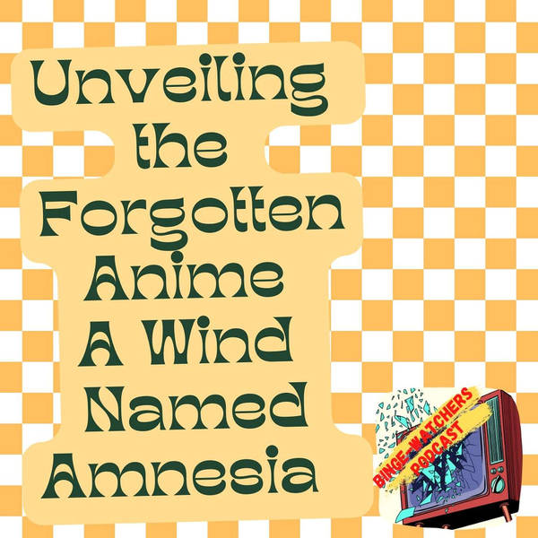 Unveiling the Forgotten Anime A Wind Named Amnesia on the Binge-Watchers Podcast with Johnny Spoiler